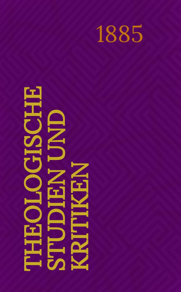 Theologische Studien und Kritiken : Eine Zeitschrift für das gesammte Gebiet der Theologie. Jg. 58 1885, Bd. 1, H. 2