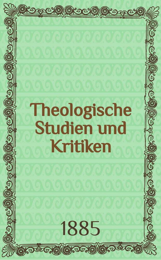 Theologische Studien und Kritiken : Eine Zeitschrift für das gesammte Gebiet der Theologie. Jg. 58 1885, Bd. 2, H. 3