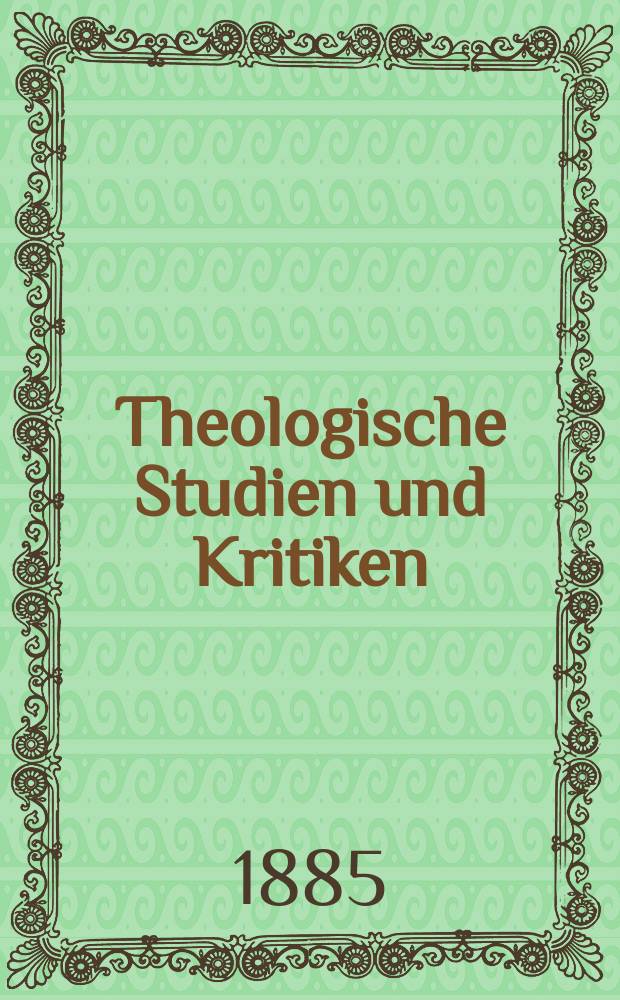 Theologische Studien und Kritiken : Eine Zeitschrift für das gesammte Gebiet der Theologie. Jg. 58 1885, Bd. 2, H. 3