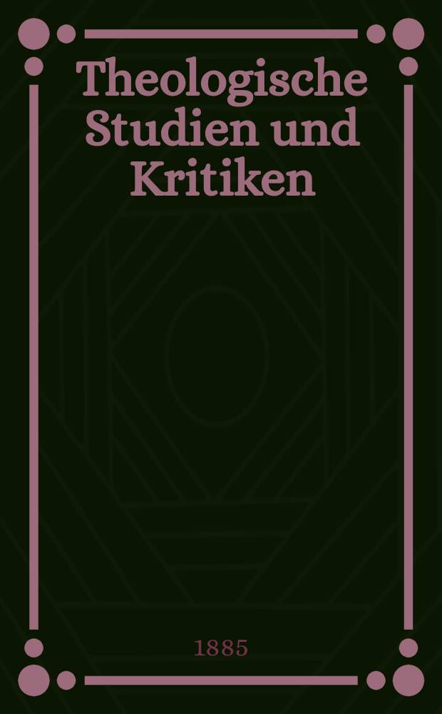 Theologische Studien und Kritiken : Eine Zeitschrift f&uuml;r das gesammte Gebiet der Theologie. Jg. 58 1885, Bd. 2, H. 4
