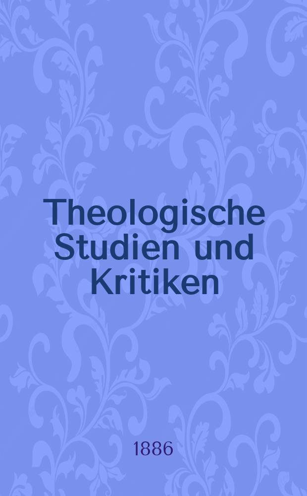 Theologische Studien und Kritiken : Eine Zeitschrift für das gesammte Gebiet der Theologie. Jg. 59 1886, Bd. 2, H. 3