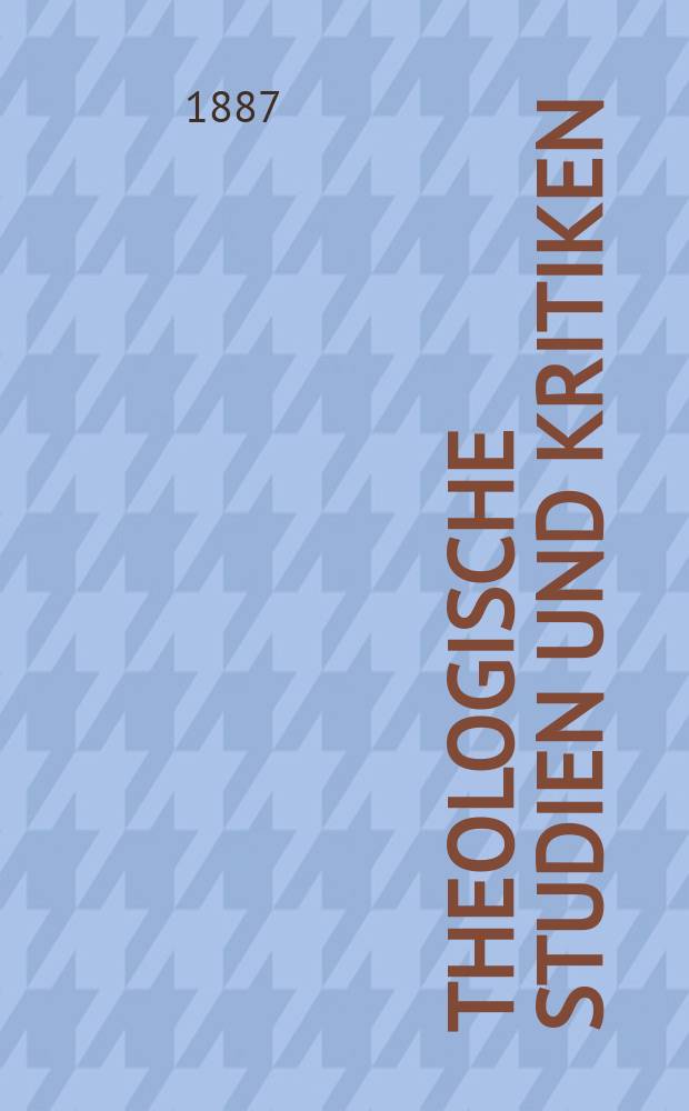 Theologische Studien und Kritiken : Eine Zeitschrift für das gesammte Gebiet der Theologie. Jg. 60 1887, Bd. 1, H. 2