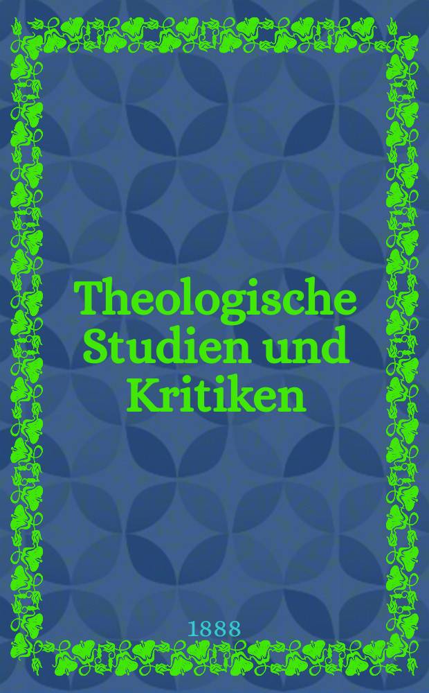 Theologische Studien und Kritiken : Eine Zeitschrift für das gesammte Gebiet der Theologie. Jg. 61 1888, Bd. 1, H. 1