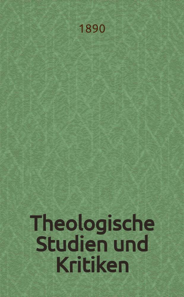 Theologische Studien und Kritiken : Eine Zeitschrift für das gesammte Gebiet der Theologie. Jg. 63 1890, Bd. 1, H. 1