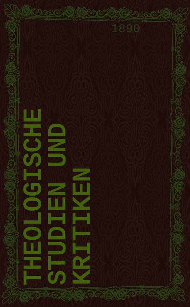 Theologische Studien und Kritiken : Eine Zeitschrift für das gesammte Gebiet der Theologie. Jg. 63 1890, Bd. 2, H. 3