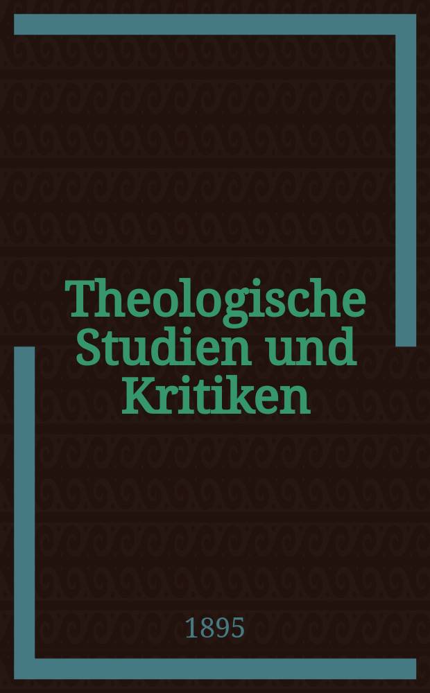 Theologische Studien und Kritiken : Eine Zeitschrift für das gesammte Gebiet der Theologie. Jg. 68 1895, Bd. 1, H. 2