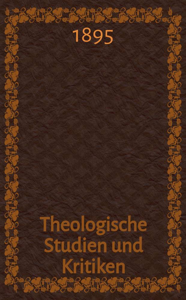 Theologische Studien und Kritiken : Eine Zeitschrift für das gesammte Gebiet der Theologie. Jg. 68 1895, Bd. 2, H. 3