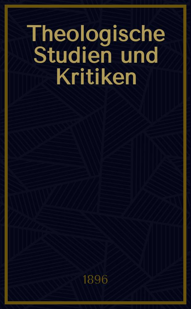 Theologische Studien und Kritiken : Eine Zeitschrift für das gesammte Gebiet der Theologie. Jg. 69 1896, Bd. 1, H. 2