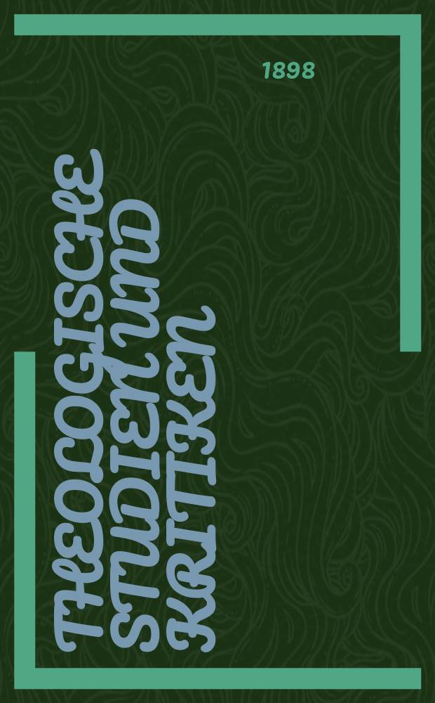 Theologische Studien und Kritiken : Eine Zeitschrift f&uuml;r das gesammte Gebiet der Theologie. Jg. 71 1898, Bd. 1, H. 2