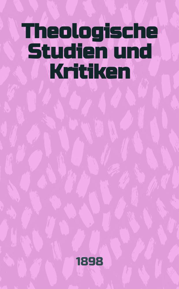 Theologische Studien und Kritiken : Eine Zeitschrift für das gesammte Gebiet der Theologie. Jg. 71 1898, Bd. 2, H. 4