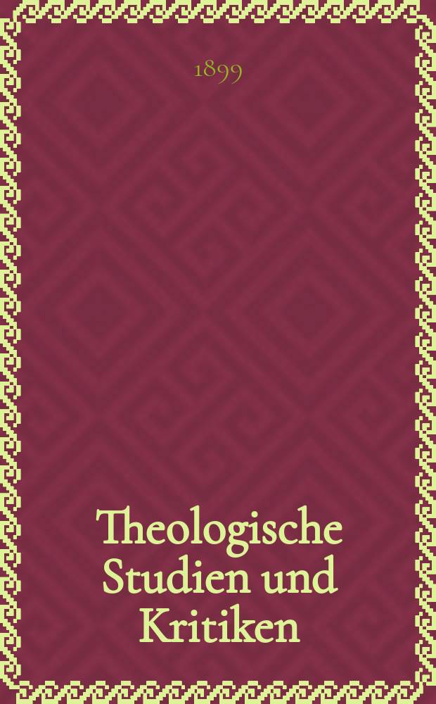 Theologische Studien und Kritiken : Eine Zeitschrift für das gesammte Gebiet der Theologie. Jg. 72 1899, Bd. 1, H. 1