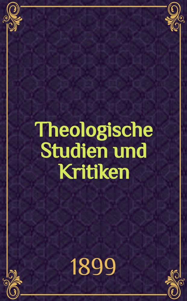 Theologische Studien und Kritiken : Eine Zeitschrift für das gesammte Gebiet der Theologie. Jg. 72 1899, Bd. 2, H. 3
