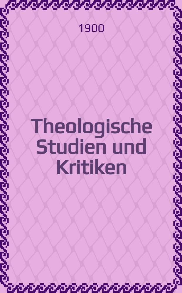 Theologische Studien und Kritiken : Eine Zeitschrift für das gesammte Gebiet der Theologie. Jg. 73 1900, Bd. 1, H. 1