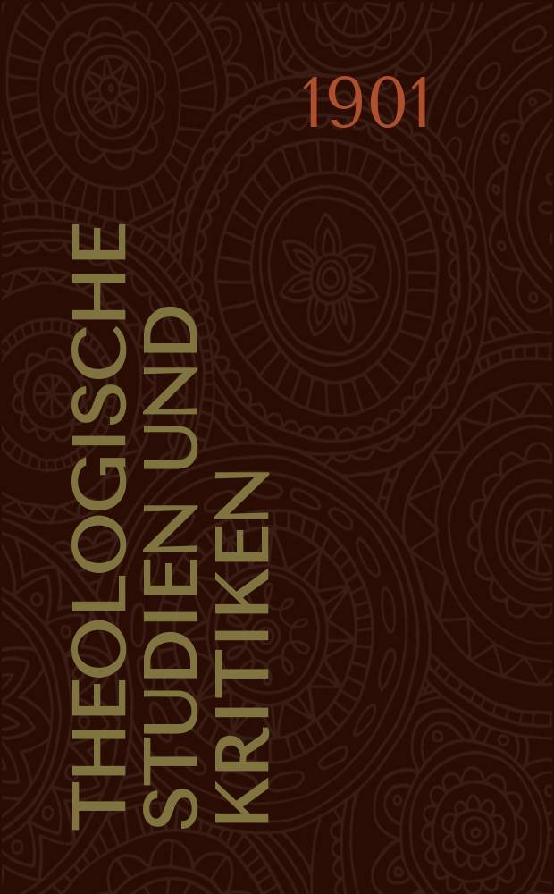Theologische Studien und Kritiken : Eine Zeitschrift für das gesammte Gebiet der Theologie. Jg. 74 1901, Bd. 1, H. 1