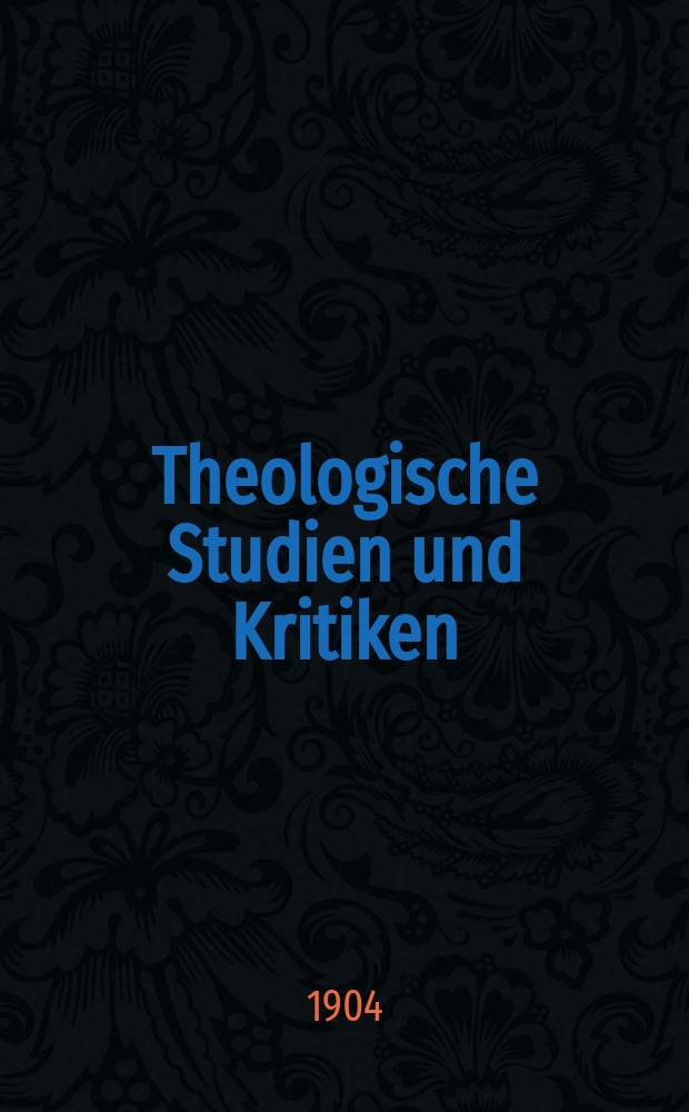 Theologische Studien und Kritiken : Eine Zeitschrift für das gesammte Gebiet der Theologie. Jg 77 1904, H. 2