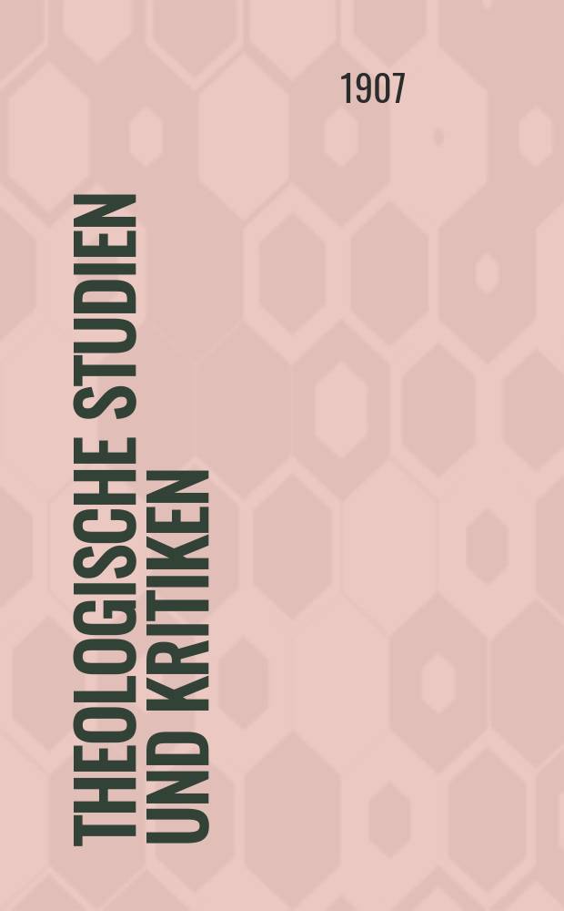 Theologische Studien und Kritiken : Eine Zeitschrift für das gesammte Gebiet der Theologie. Jg. 80 1907, H. 4