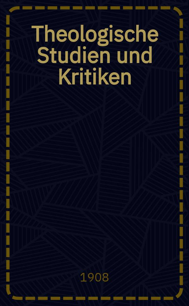 Theologische Studien und Kritiken : Eine Zeitschrift für das gesammte Gebiet der Theologie. Jg. 81 1908, H. 2