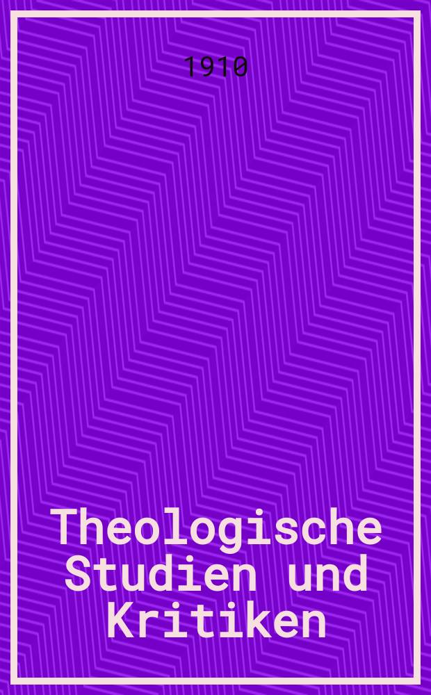 Theologische Studien und Kritiken : Eine Zeitschrift für das gesammte Gebiet der Theologie. Jg. 83 1910, H. 4