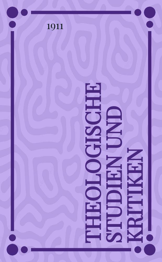 Theologische Studien und Kritiken : Eine Zeitschrift für das gesammte Gebiet der Theologie. Jg. 84 1911, H. 3