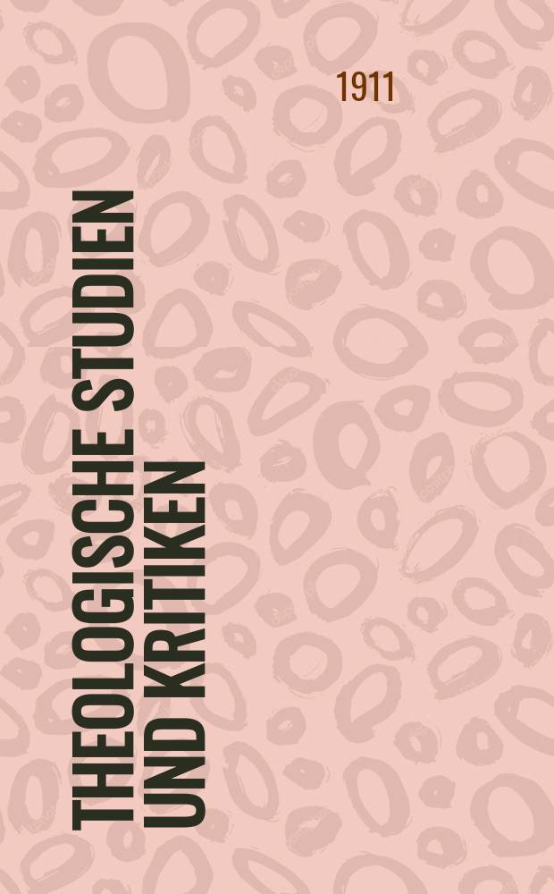 Theologische Studien und Kritiken : Eine Zeitschrift für das gesammte Gebiet der Theologie. Jg. 84 1911, H. 4
