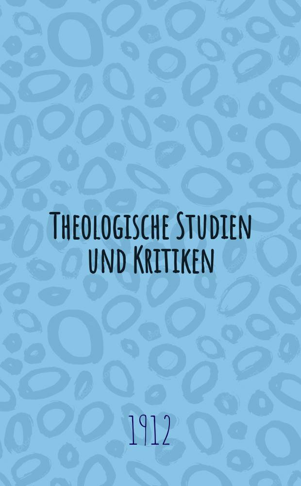 Theologische Studien und Kritiken : Eine Zeitschrift für das gesammte Gebiet der Theologie. Jg. 85 1912, H. 3