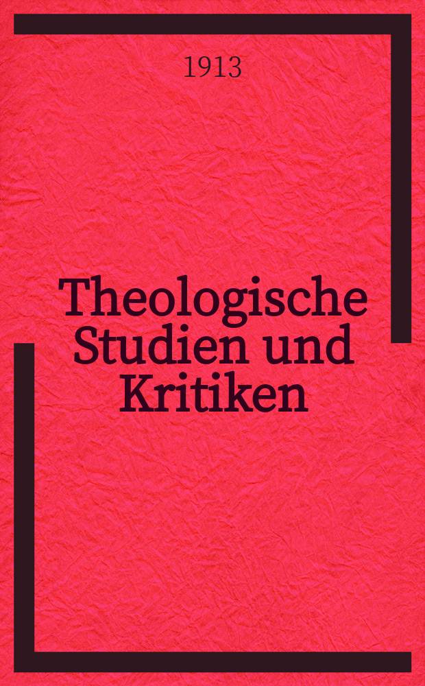 Theologische Studien und Kritiken : Eine Zeitschrift für das gesammte Gebiet der Theologie. Jg. 86 1913, H. 1