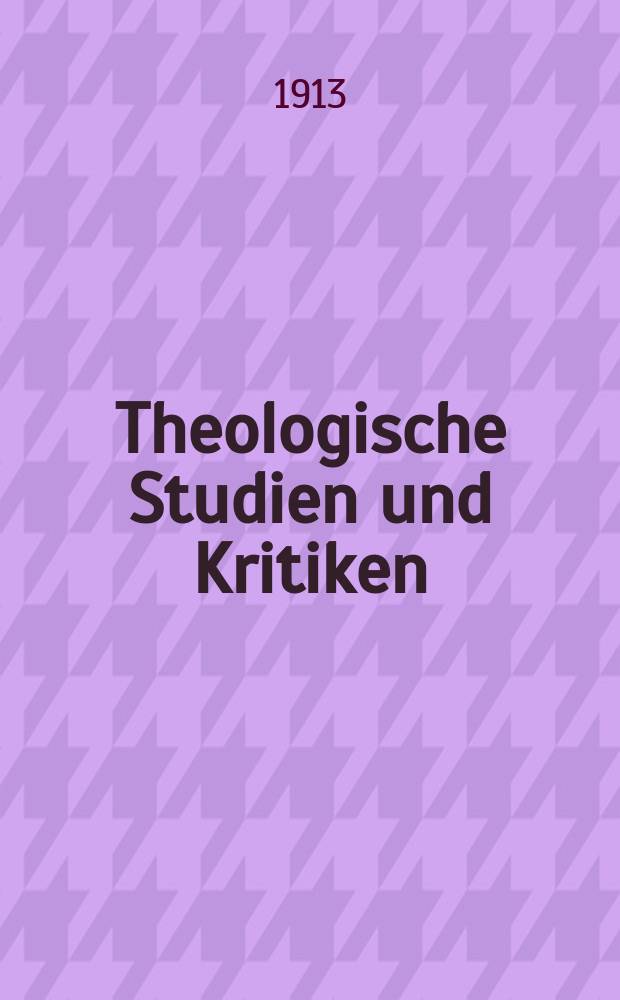 Theologische Studien und Kritiken : Eine Zeitschrift für das gesammte Gebiet der Theologie. Jg. 86 1913, H. 2