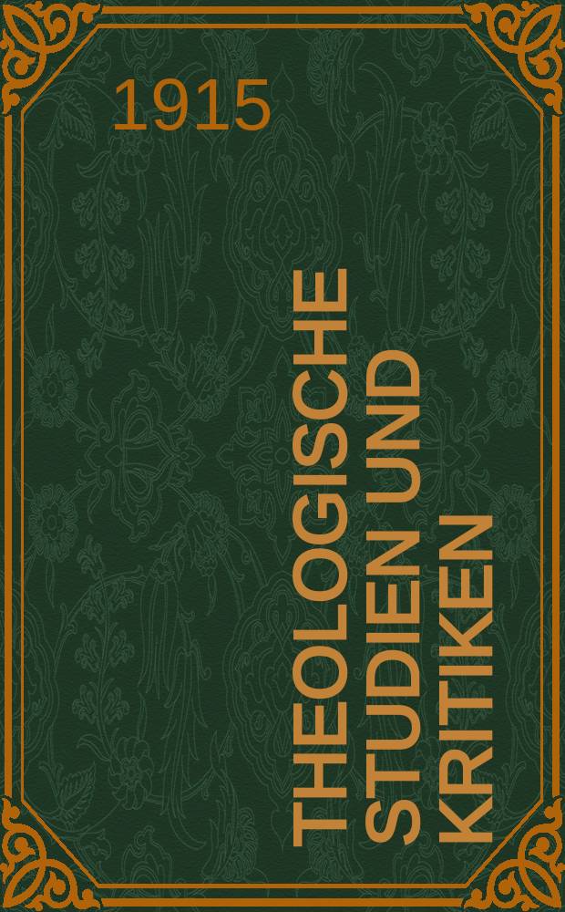 Theologische Studien und Kritiken : Eine Zeitschrift für das gesammte Gebiet der Theologie. Jg. 88 1915, H. 2