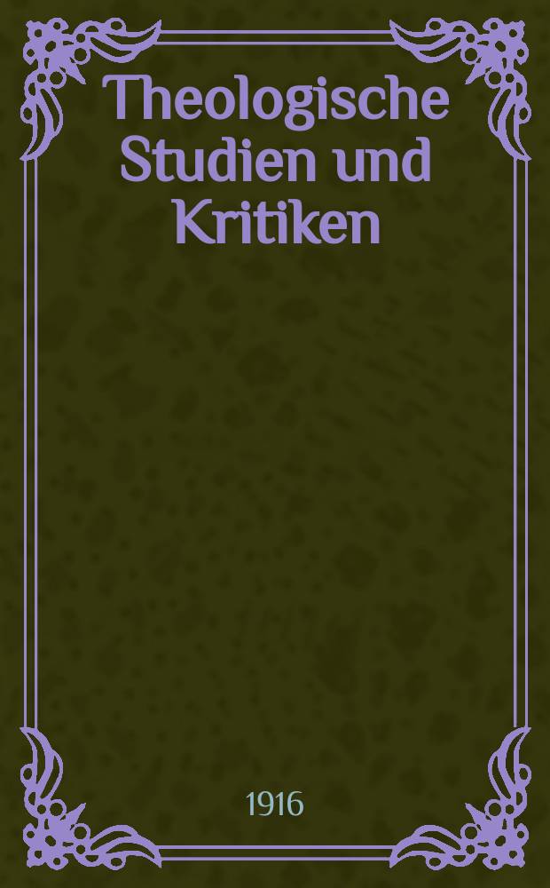 Theologische Studien und Kritiken : Eine Zeitschrift f&uuml;r das gesammte Gebiet der Theologie. Jg. 89 1916, H. 1