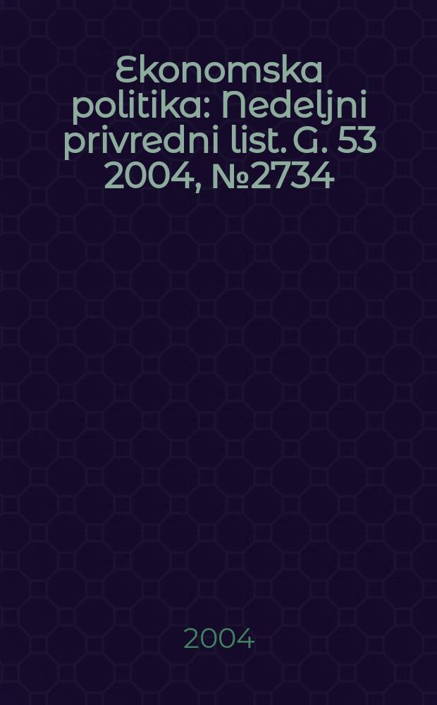 Ekonomska politika : Nedeljni privredni list. G. 53 2004, № 2734