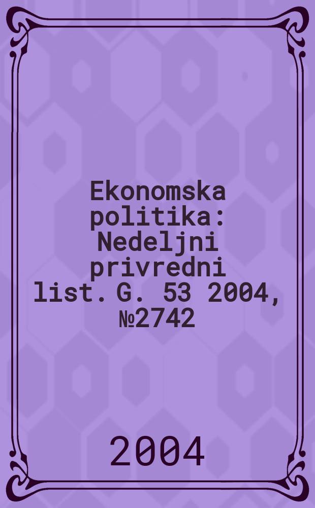 Ekonomska politika : Nedeljni privredni list. G. 53 2004, № 2742