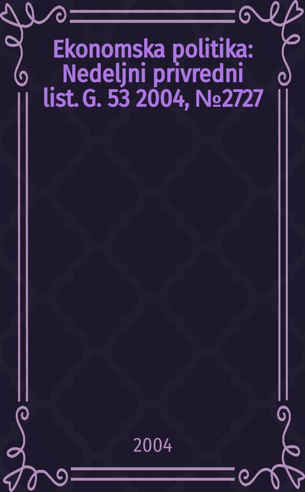 Ekonomska politika : Nedeljni privredni list. G. 53 2004, № 2727/2728