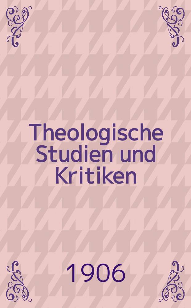 Theologische Studien und Kritiken : Eine Zeitschrift für das gesammte Gebiet der Theologie. Jg. 79 1906, H. [ 3]