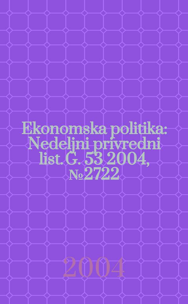 Ekonomska politika : Nedeljni privredni list. G. 53 2004, № 2722