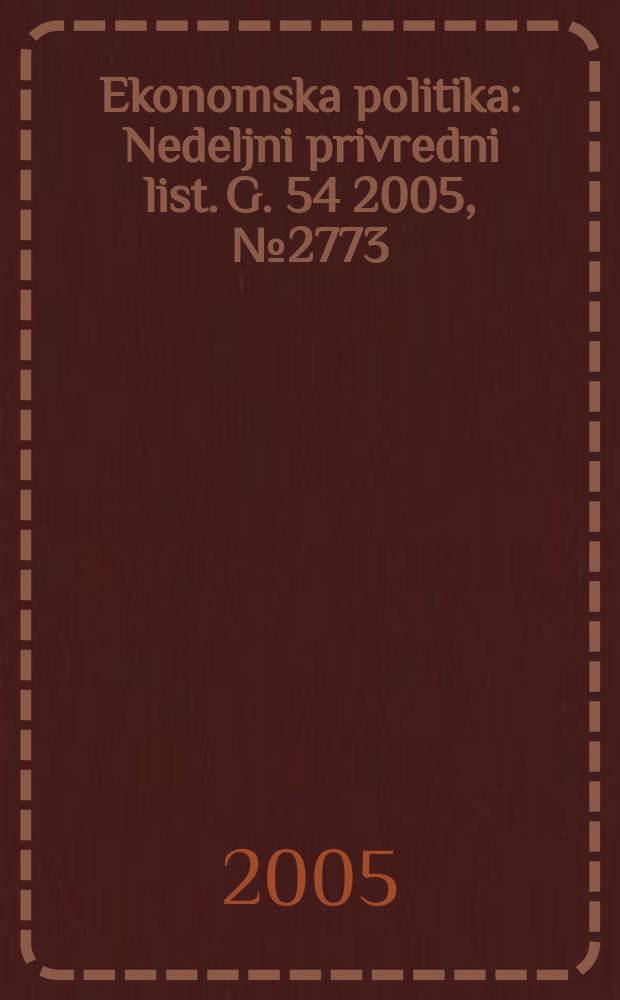 Ekonomska politika : Nedeljni privredni list. G. 54 2005, № 2773