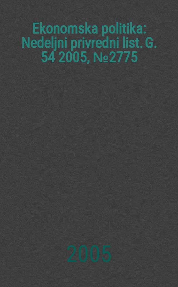 Ekonomska politika : Nedeljni privredni list. G. 54 2005, № 2775