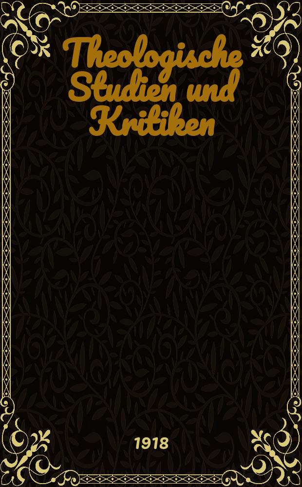 Theologische Studien und Kritiken : Eine Zeitschrift für das gesammte Gebiet der Theologie. Jg. 91 1918/1919, H. 2