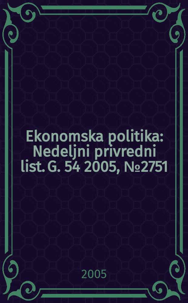 Ekonomska politika : Nedeljni privredni list. G. 54 2005, № 2751/2752