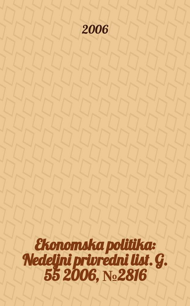 Ekonomska politika : Nedeljni privredni list. [G. 55] 2006, № 2816