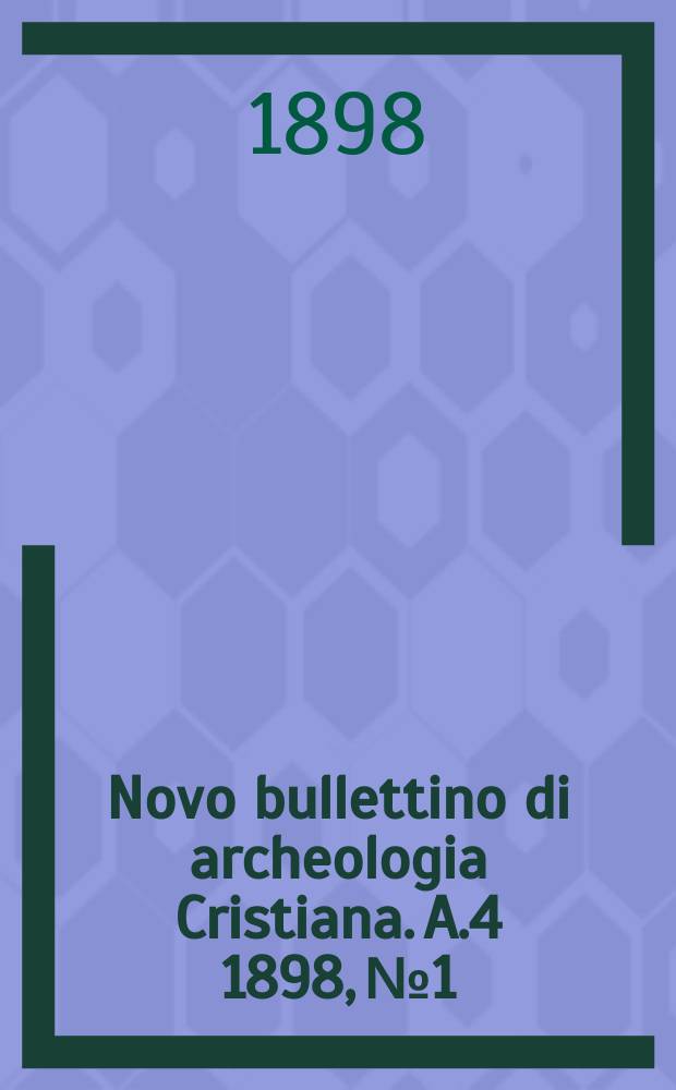 Novo bullettino di archeologia Cristiana. A.4 1898, № 1/2