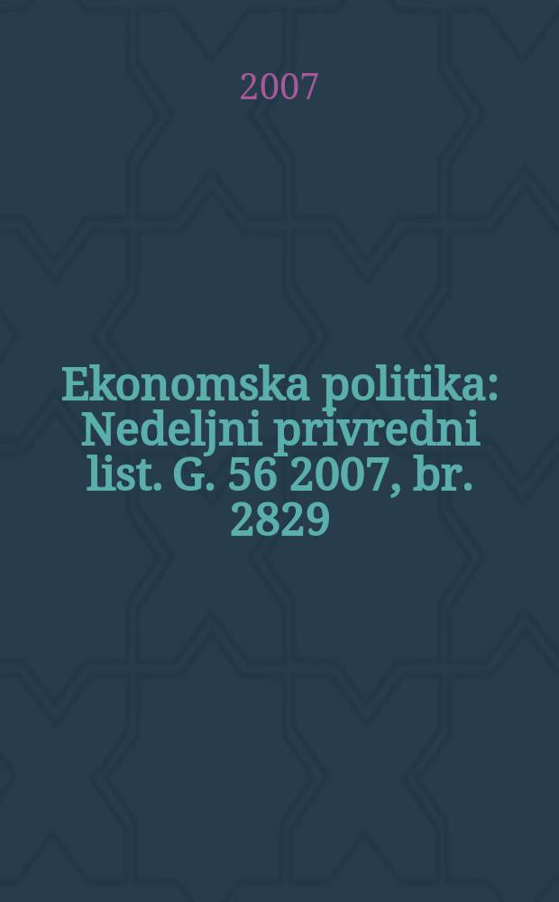 Ekonomska politika : Nedeljni privredni list. G. 56 2007, br. 2829