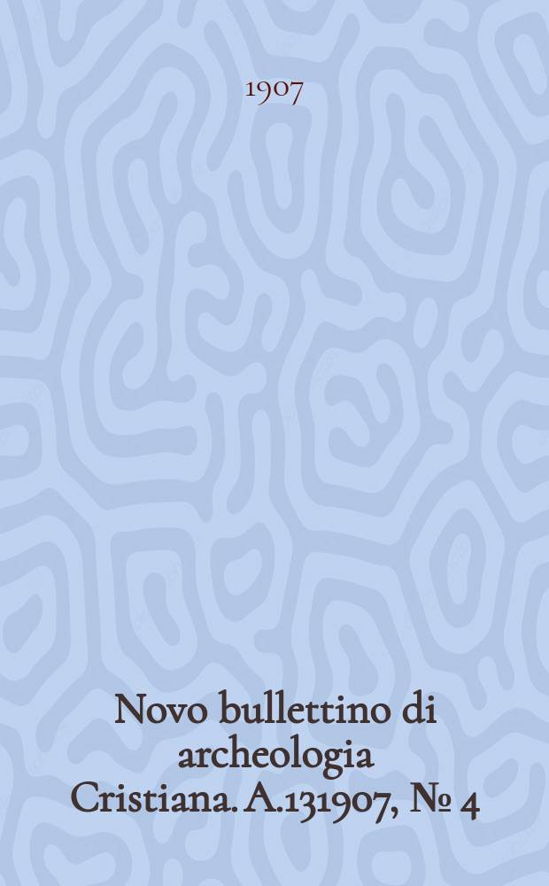 Novo bullettino di archeologia Cristiana. A.131907, № [4]