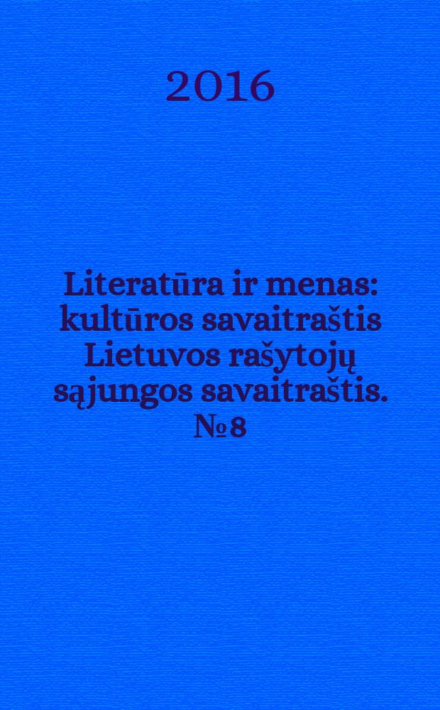 Literatūra ir menas : kultūros savaitraštis Lietuvos rašytojų sąjungos savaitraštis. № 8 (3556)