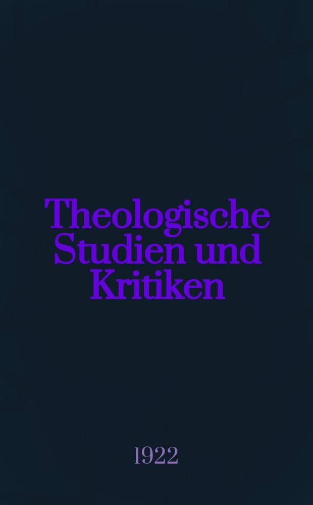 Theologische Studien und Kritiken : Eine Zeitschrift f&uuml;r das gesammte Gebiet der Theologie. Jg. 94 1922, H. 1/ 2