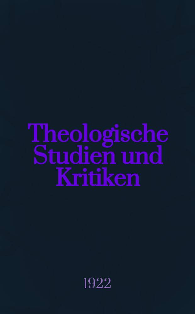 Theologische Studien und Kritiken : Eine Zeitschrift für das gesammte Gebiet der Theologie. Jg. 94 1922, H. 1/ 2