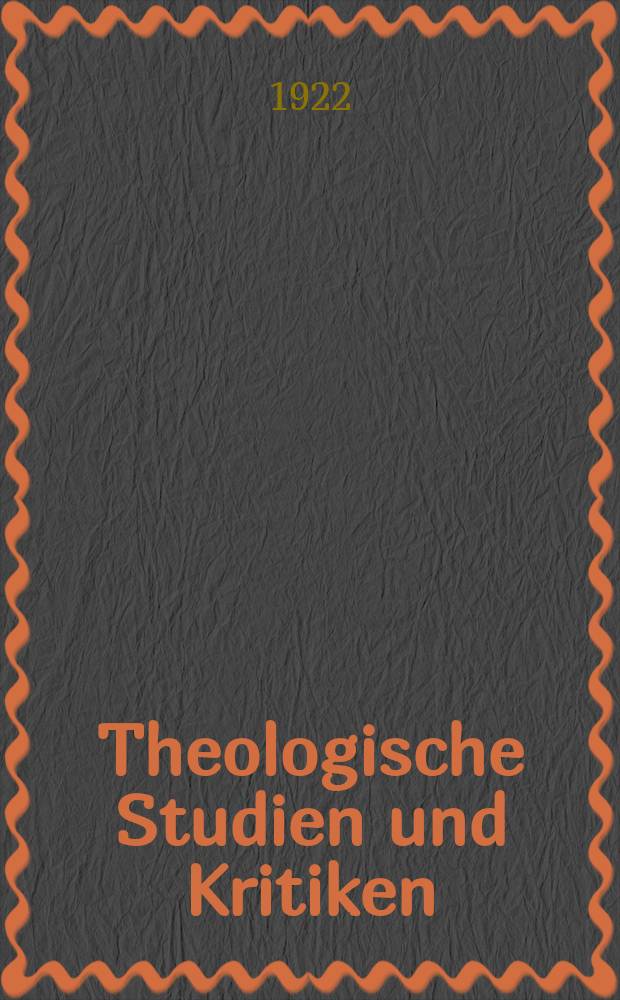 Theologische Studien und Kritiken : Eine Zeitschrift für das gesammte Gebiet der Theologie. Jg. 94 1922, H. 3/ 4