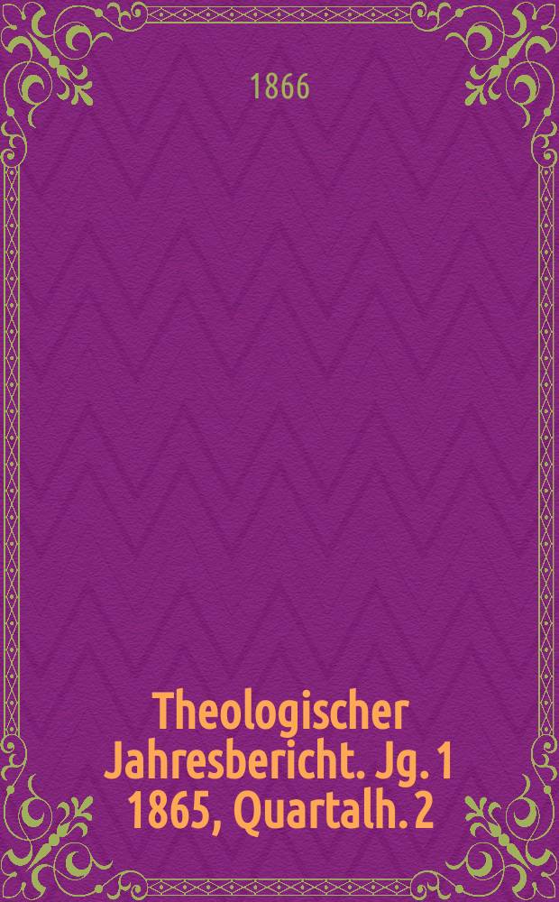 Theologischer Jahresbericht. Jg. 1 1865, Quartalh. 2/3