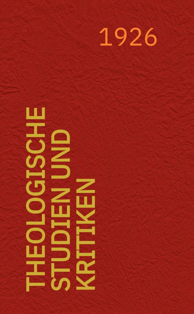 Theologische Studien und Kritiken : Eine Zeitschrift für das gesammte Gebiet der Theologie. Jg. 98/99 1926, H. 3/4