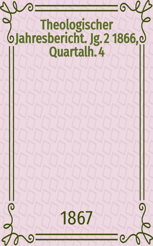 Theologischer Jahresbericht. Jg. 2 1866, Quartalh. 4