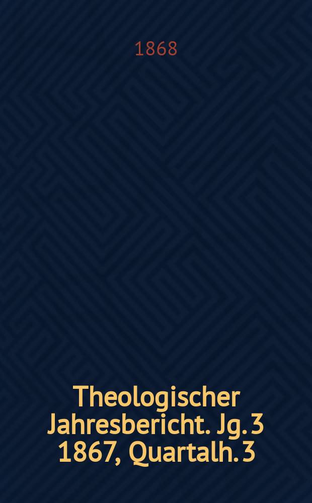 Theologischer Jahresbericht. Jg. 3 1867, Quartalh. 3